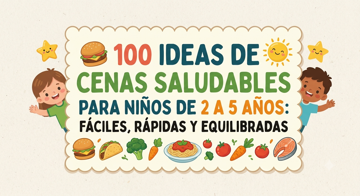 100 ideas de cenas saludables para niños de 2 a 5 años: fáciles, rápidas y equilibradas